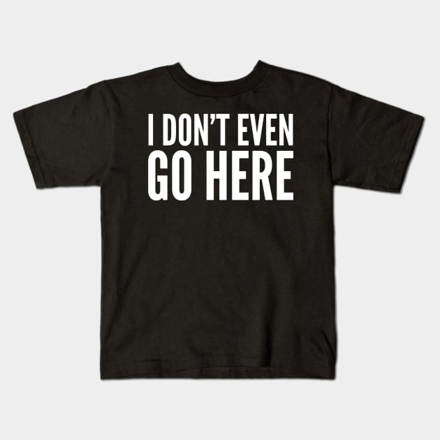 I Don't Even Go Here Kids T-Shirt by GrayDaiser